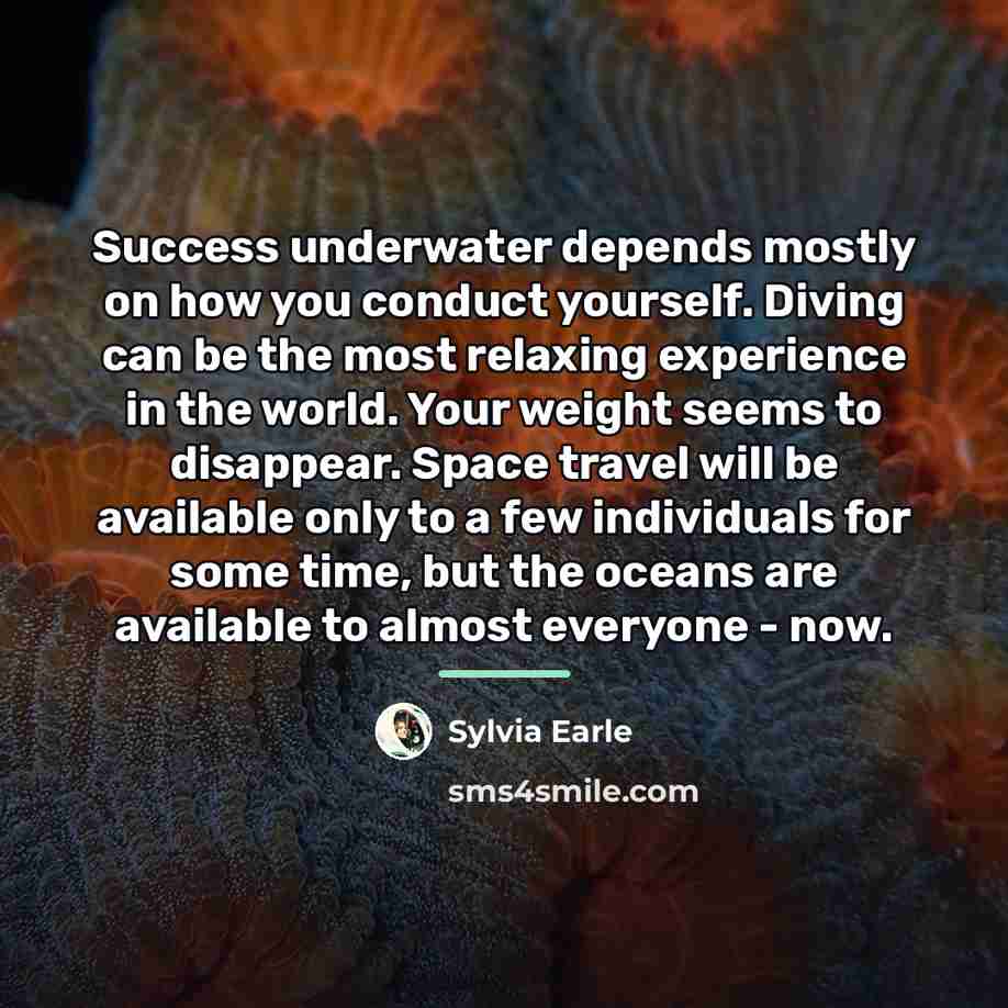 “Success underwater depends mostly on how you conduct yourself. Diving…” quote by Sylvia Earle