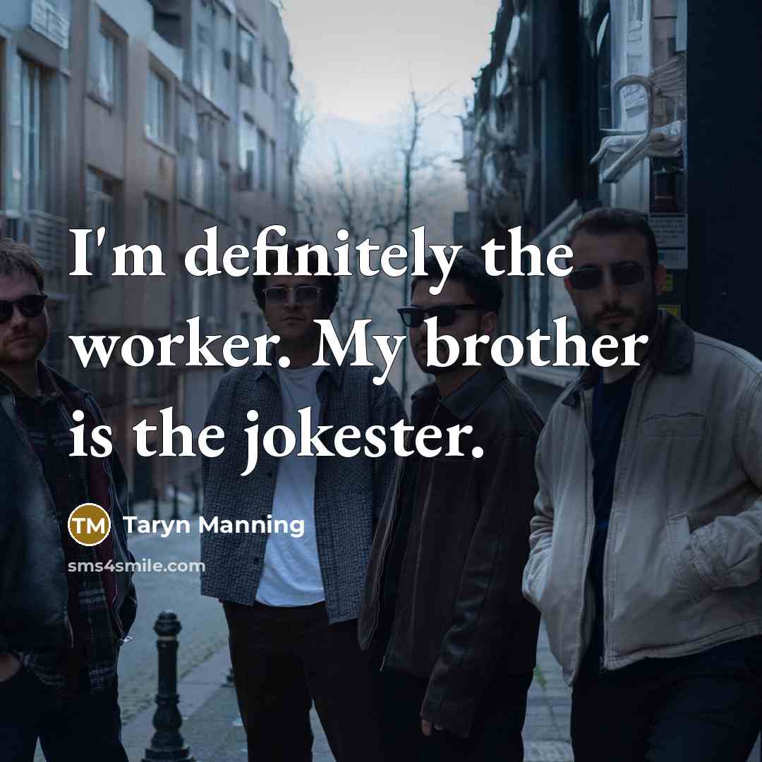 “I'm definitely the worker. My brother is the jokester.…” quote by Taryn Manning