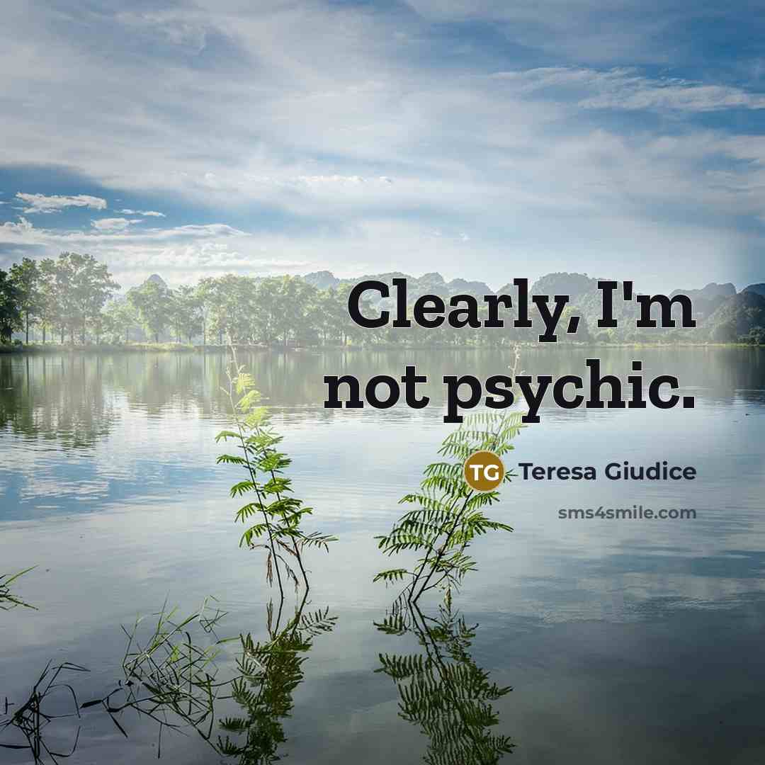 “Clearly, I'm not psychic.…” quote by Teresa Giudice