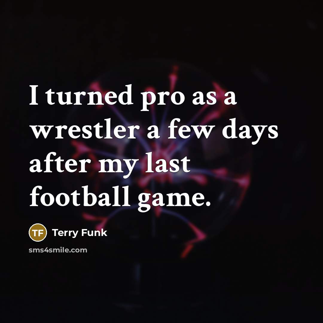 “I turned pro as a wrestler a few days after…” quote by Terry Funk