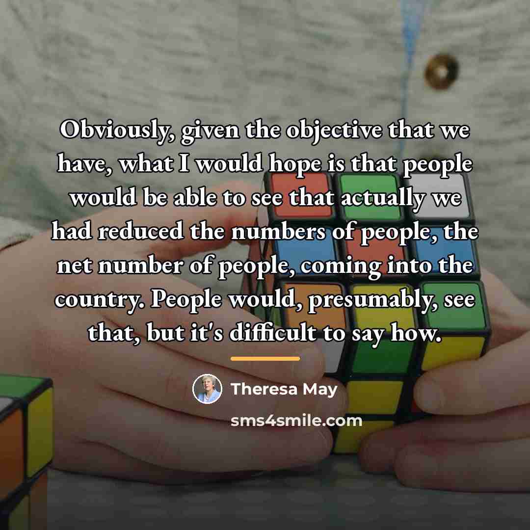 “Obviously, given the objective that we have, what I would…” quote by Theresa May