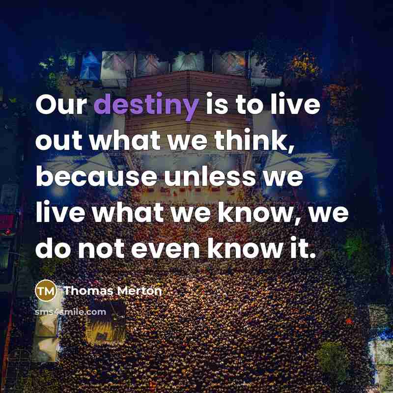 “Our destiny is to live out what we think, because…” quote by Thomas Merton