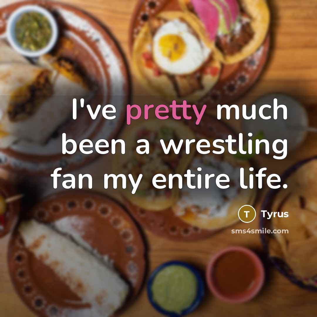 “I've pretty much been a wrestling fan my entire life.…” quote by Tyrus