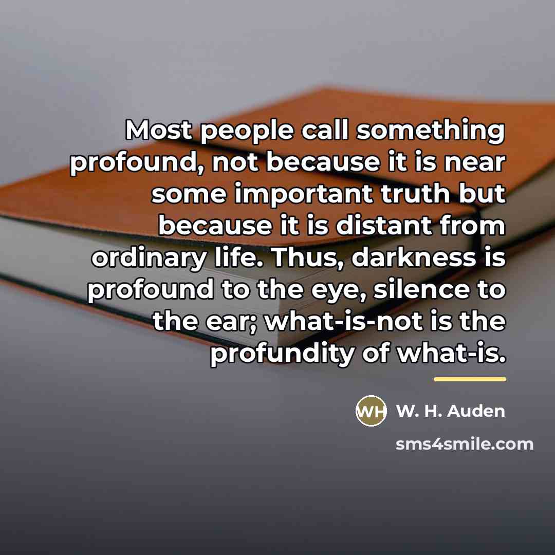 “Most people call something profound, not because it is near…” quote by W. H. Auden