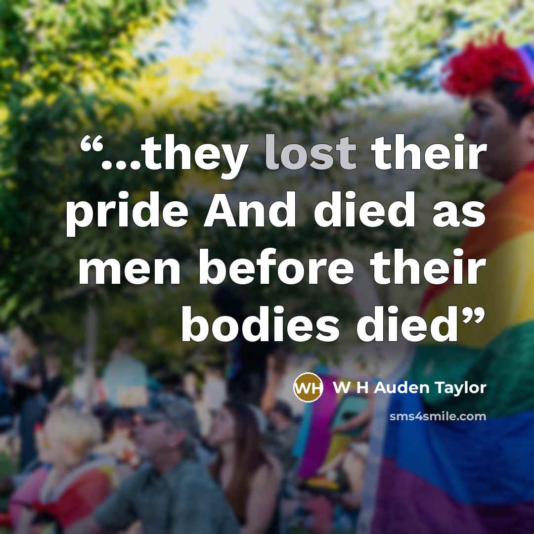 “...they lost their pride And died as men before their bodies died” quote by W H Auden Taylor