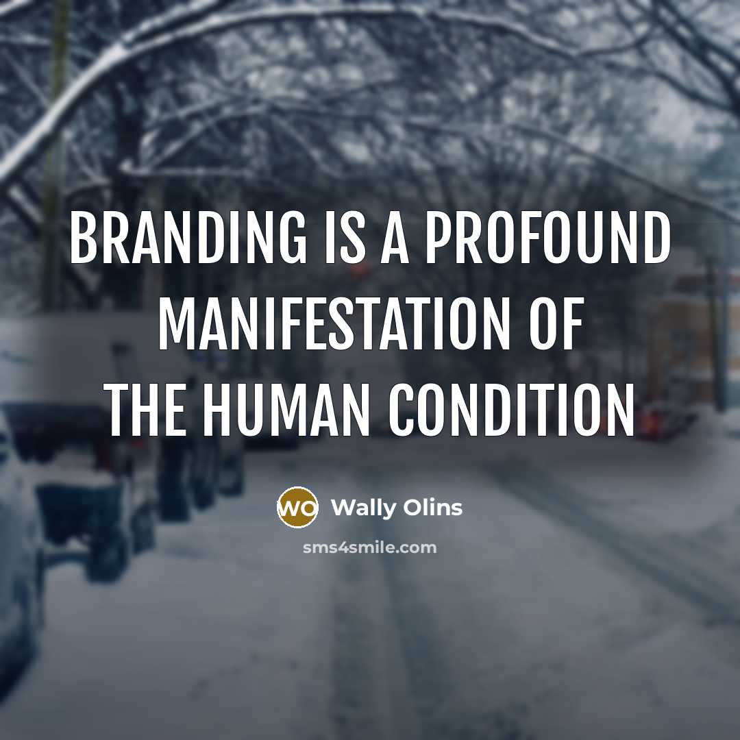 “Branding is a profound manifestation of the human condition…” quote by Wally Olins