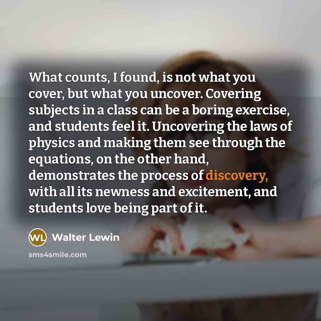 “What counts, I found, is not what you cover, but…” quote by Walter Lewin