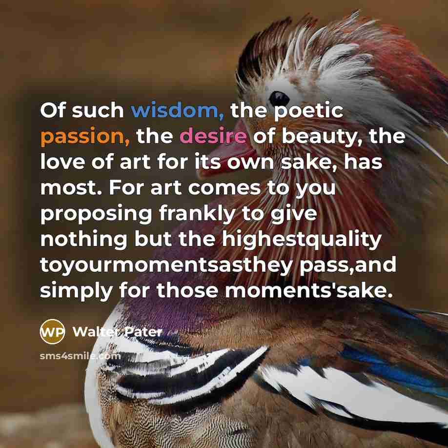 “Of such wisdom, the poetic passion, the desire of beauty,…” quote by Walter Pater