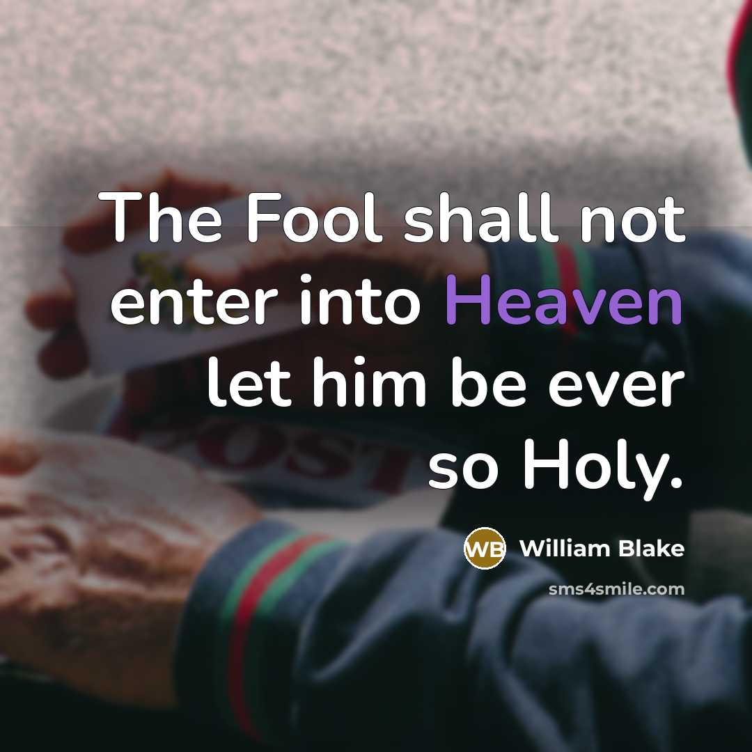 “The Fool shall not enter into Heaven let him be…” quote by William Blake