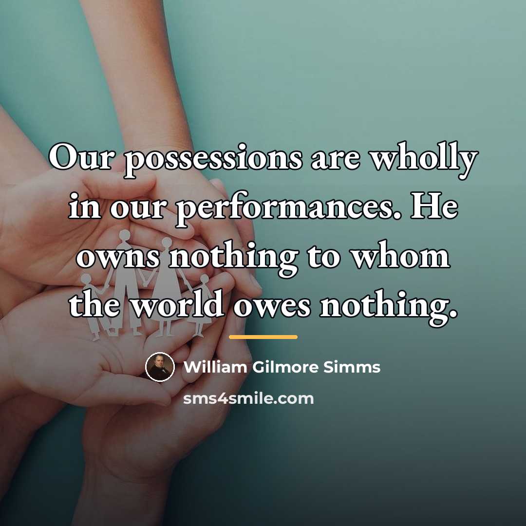 “Our possessions are wholly in our performances. He owns nothing…” quote by William Gilmore Simms