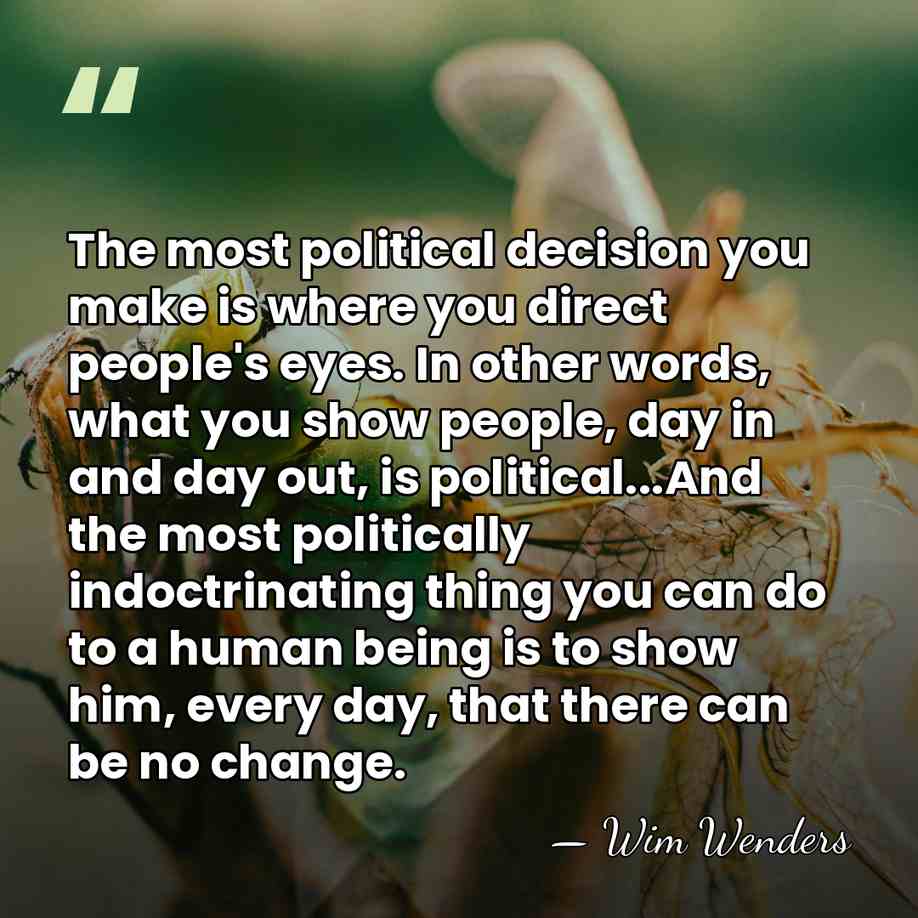 The most political decision you make is where you direct people's eyes.&hellip; - Wim Wenders