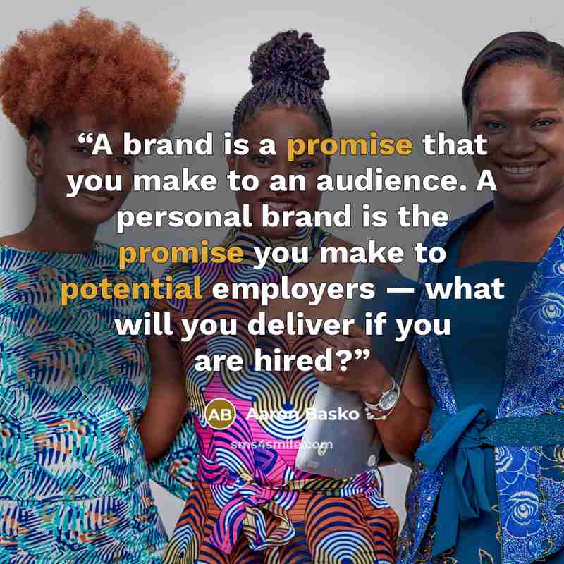 “A brand is a promise that you make to an audience. A personal brand is the promise you make to potential employers — what will you deliver if you are hired?” quote by Aaron Basko