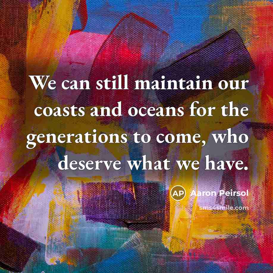 “We can still maintain our coasts and oceans for the…” quote by Aaron Peirsol