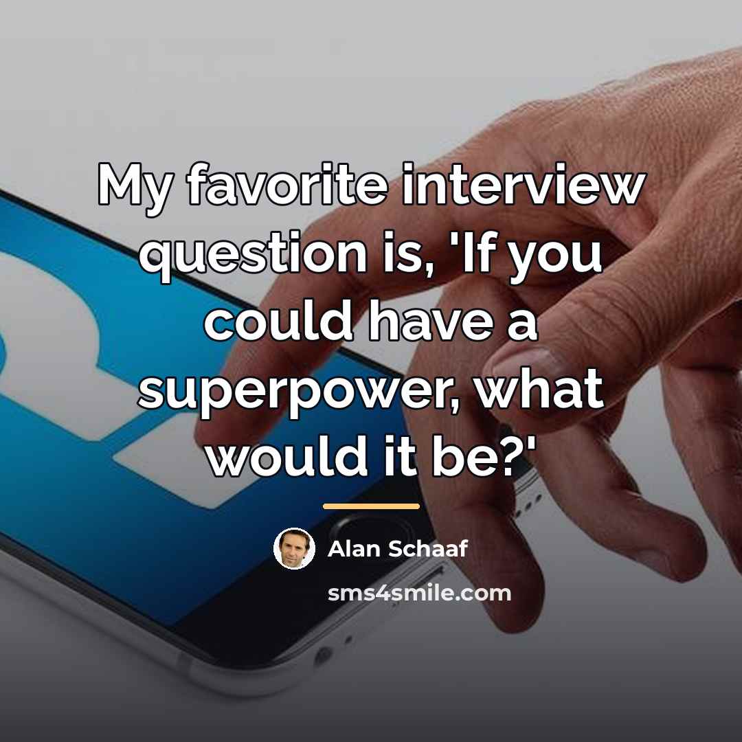 “My favorite interview question is, 'If you could have a…” quote by Alan Schaaf