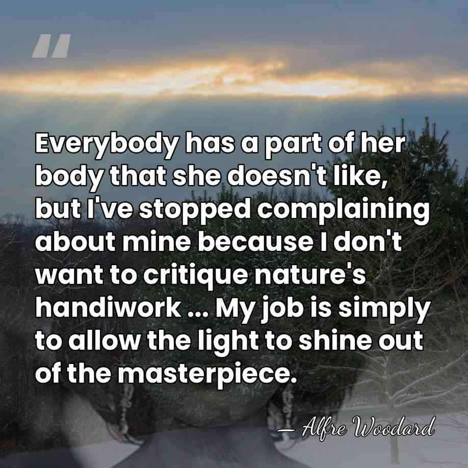 Everybody has a part of her body that she doesn't like, but&hellip; - Alfre Woodard