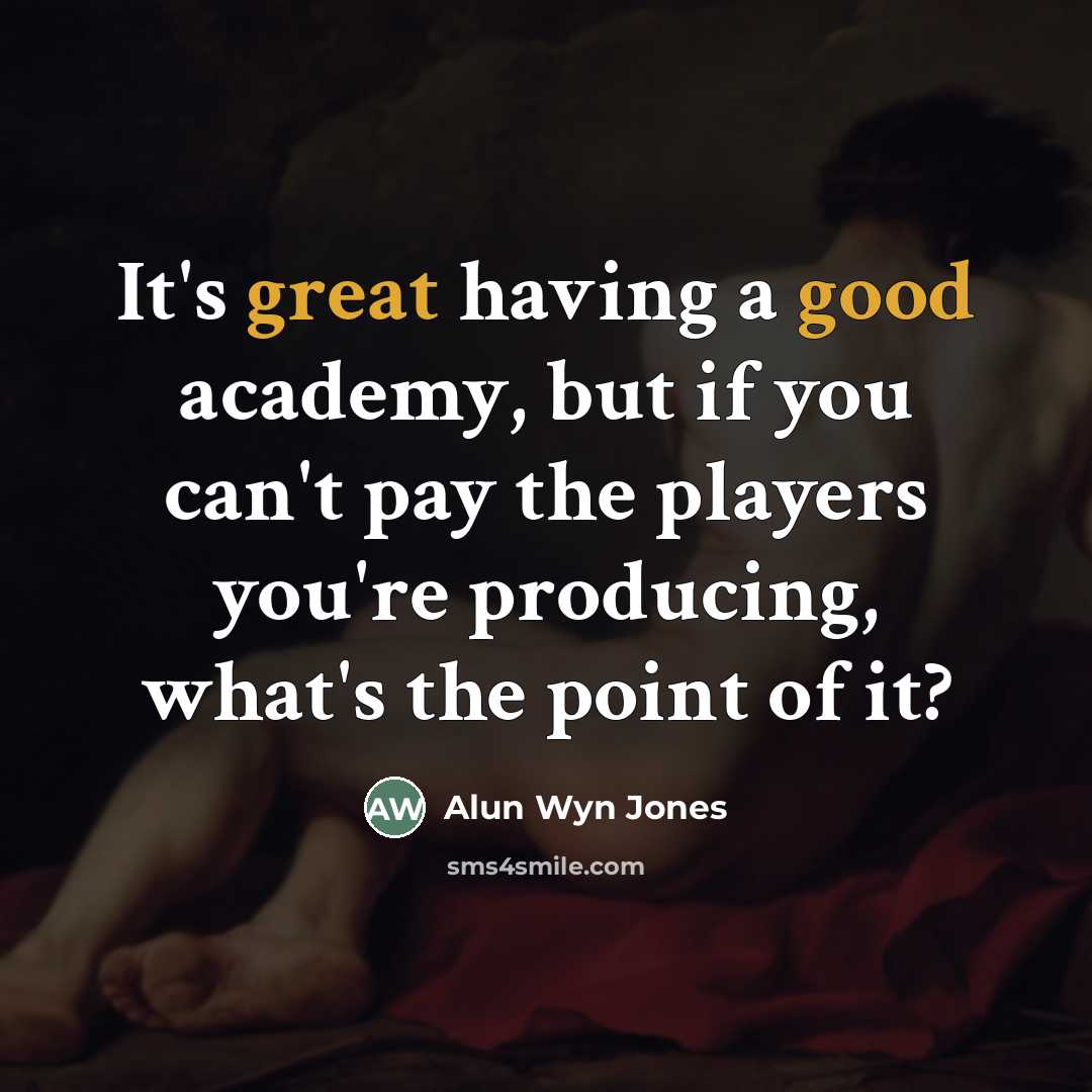“It's great having a good academy, but if you can't…” quote by Alun Wyn Jones