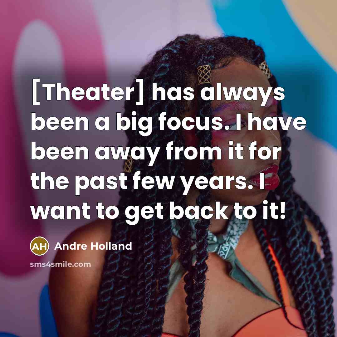 “[Theater] has always been a big focus. I have been…” quote by Andre Holland