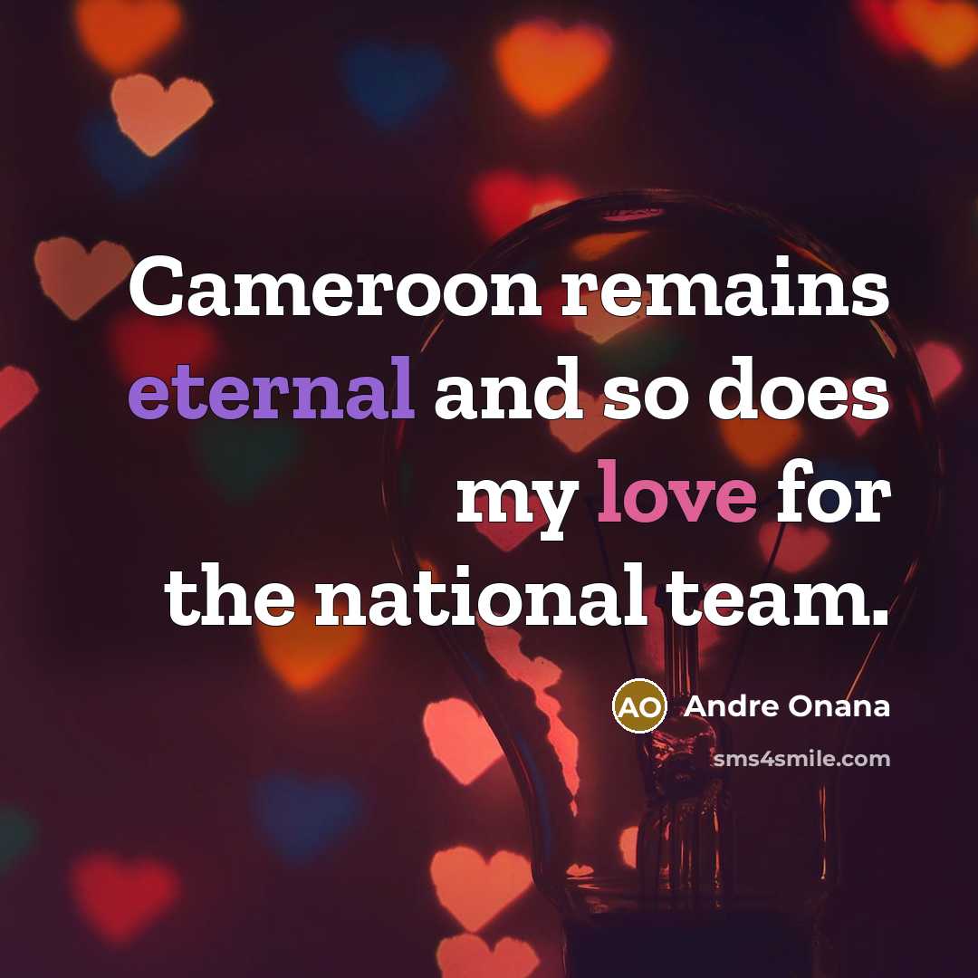 “Cameroon remains eternal and so does my love for the national team.” quote by Andre Onana