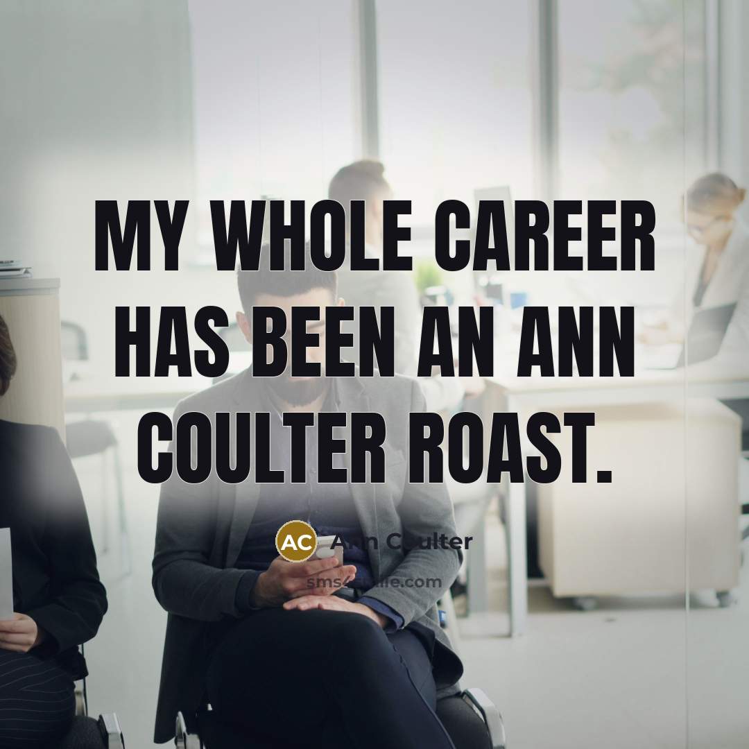 “My whole career has been an Ann Coulter roast.…” quote by Ann Coulter