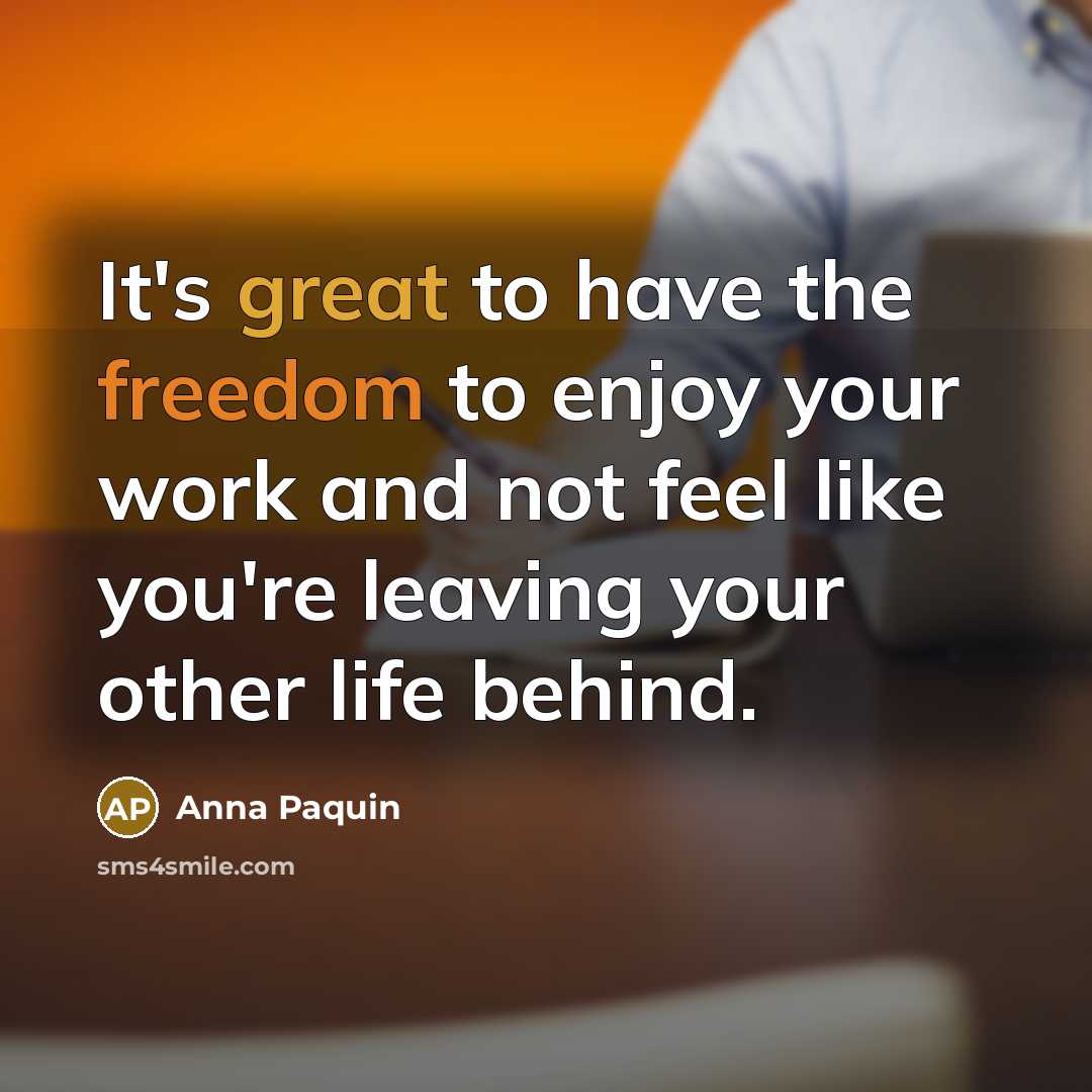 “It's great to have the freedom to enjoy your work…” quote by Anna Paquin