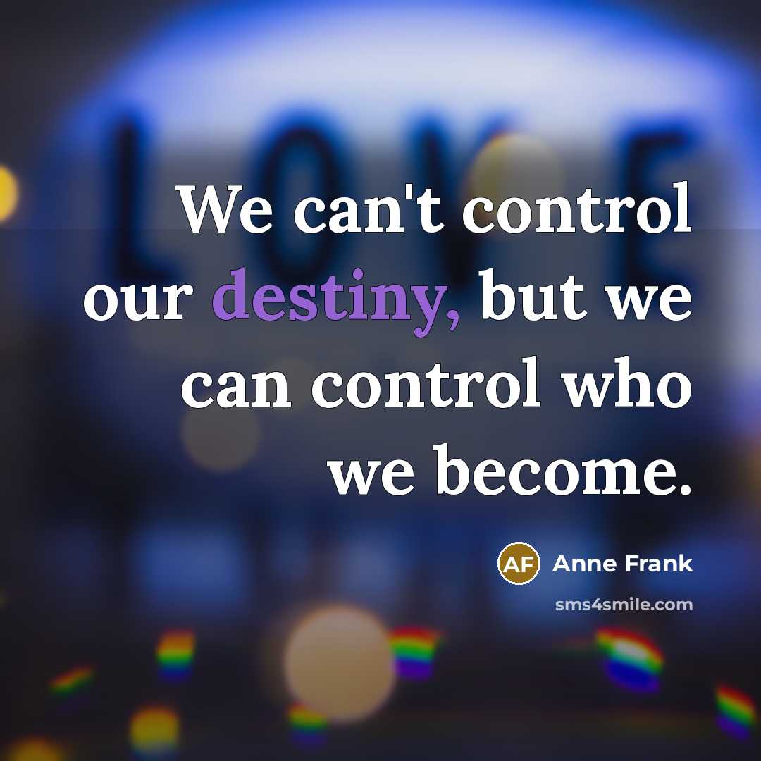 “We can't control our destiny, but we can control who…” quote by Anne Frank