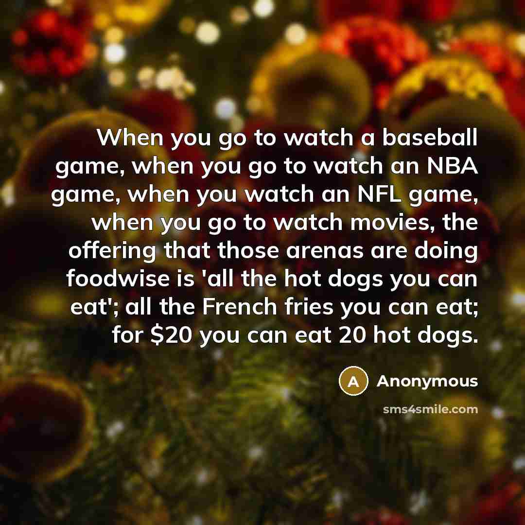 “When you go to watch a baseball game, when you…” quote by Anonymous