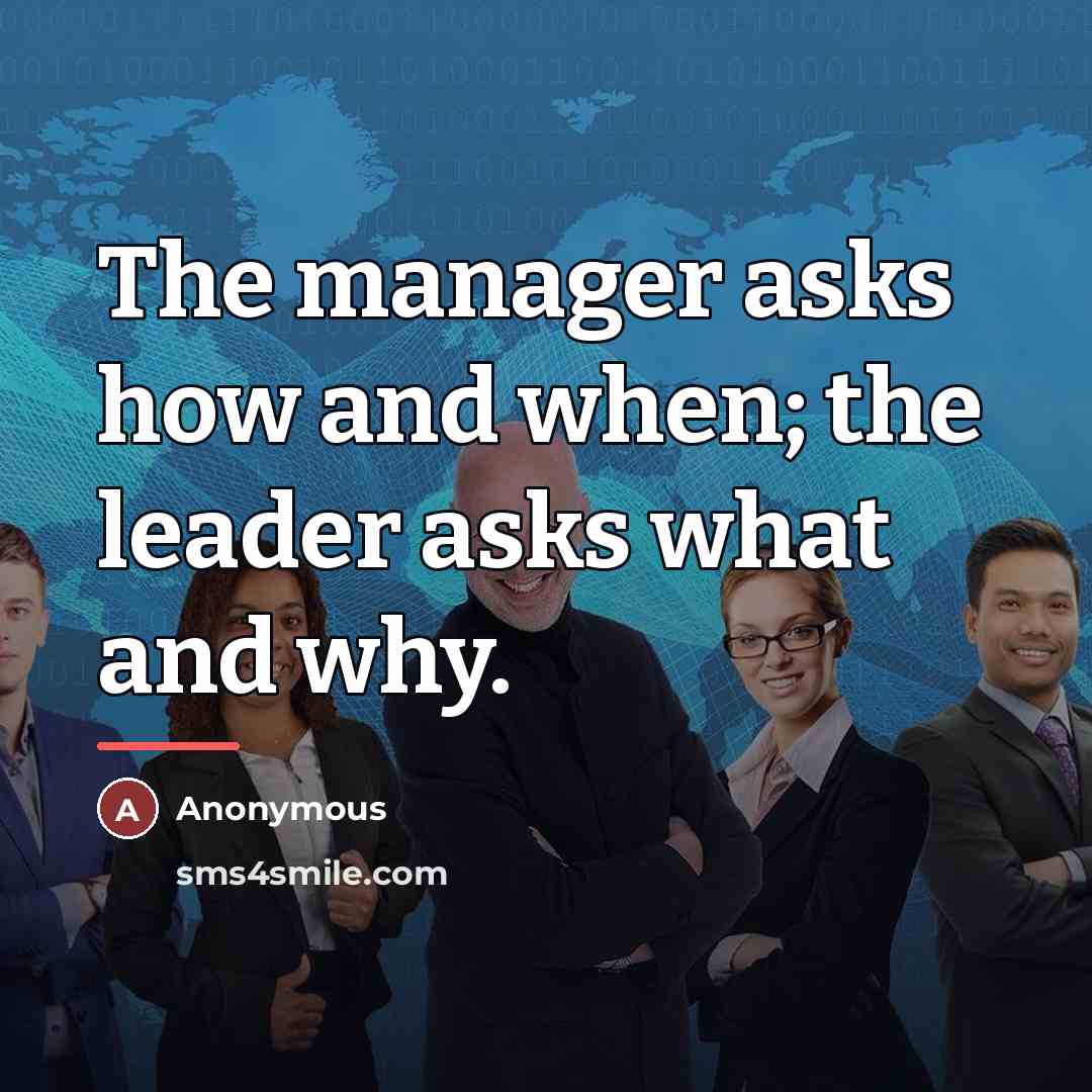 “The manager asks how and when; the leader asks what…” quote by Anonymous