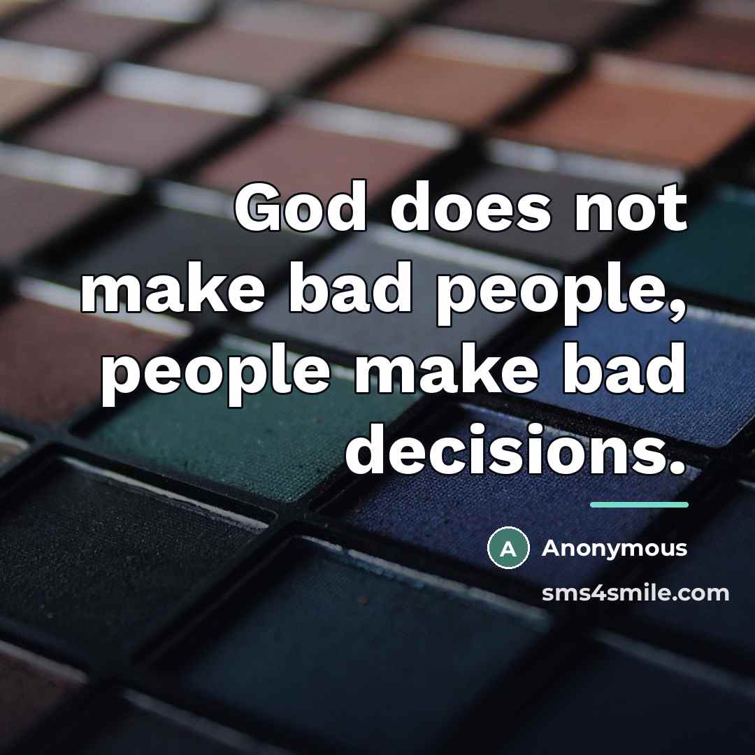 “God does not make bad people, people make bad decisions.…” quote by Anonymous