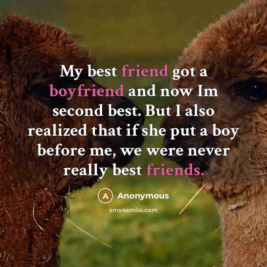 “My best friend got a boyfriend and now Im second…” quote by Anonymous