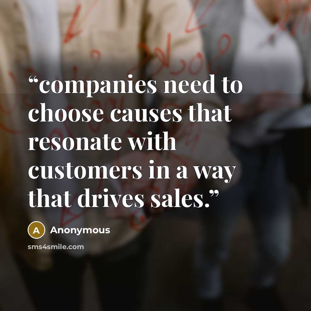 “companies need to choose causes that resonate with customers in a way that drives sales.” quote by Anonymous