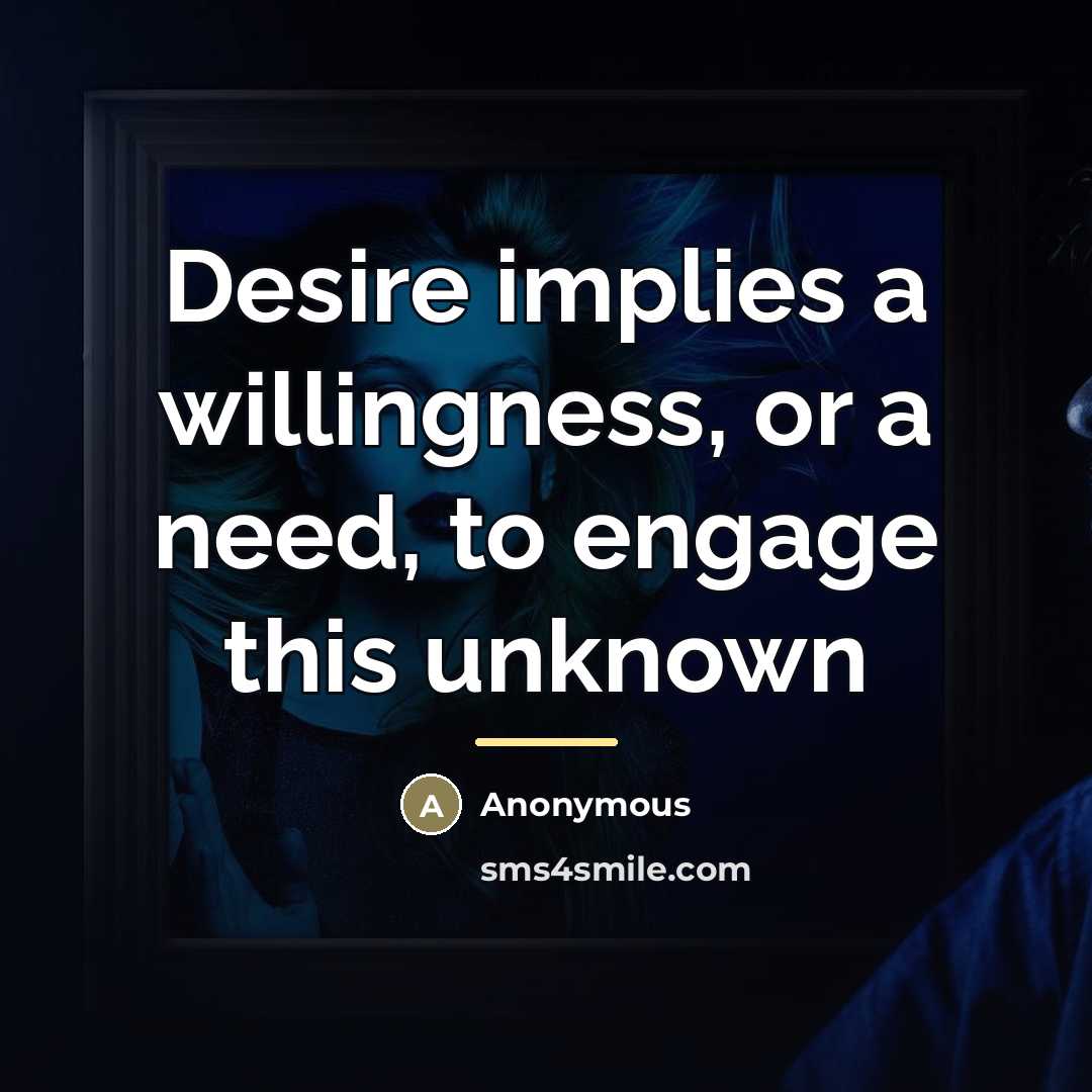 “Desire implies a willingness, or a need, to engage this…” quote by Anonymous