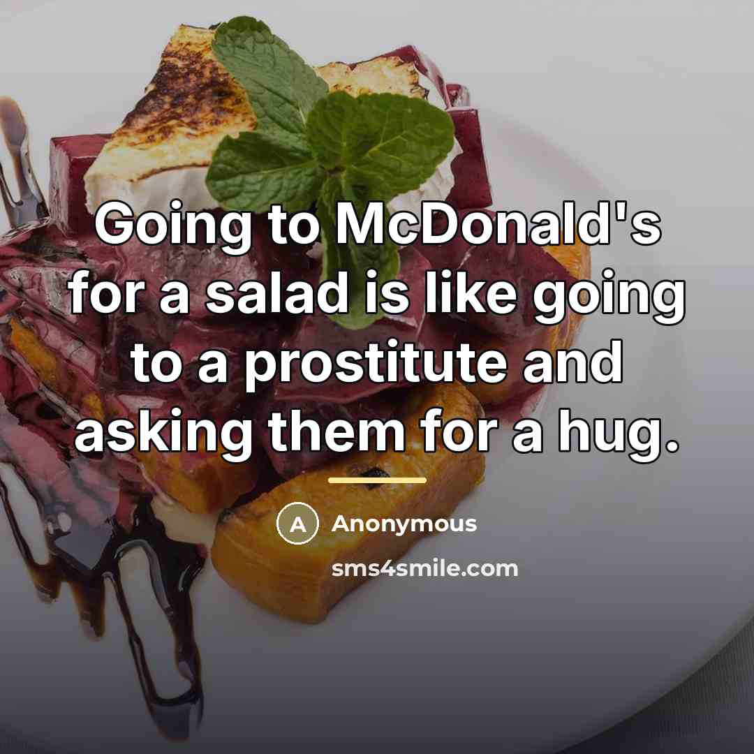 “Going to McDonald's for a salad is like going to…” quote by Anonymous