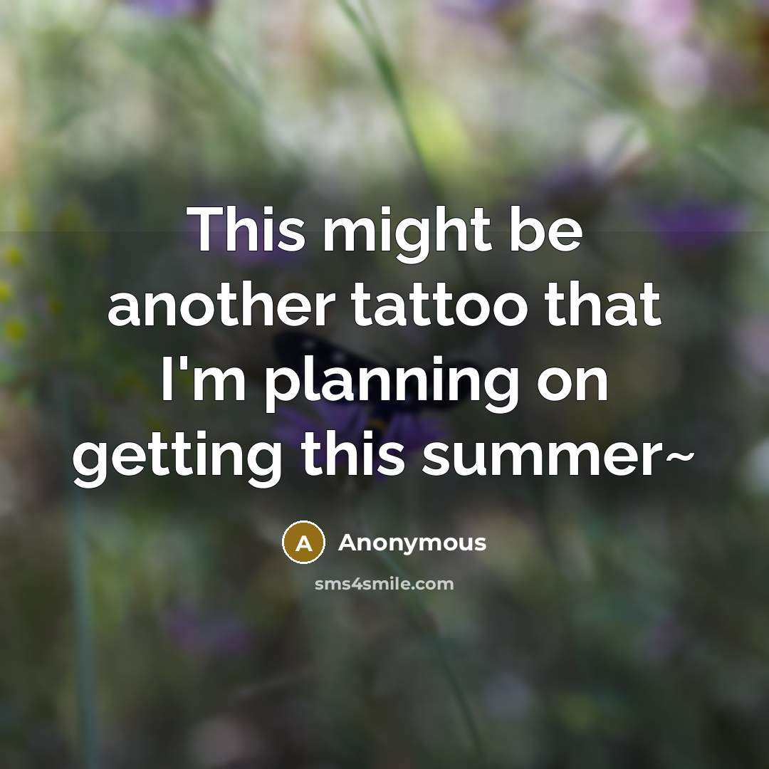 “This might be another tattoo that I'm planning on getting this summer~” quote by Anonymous