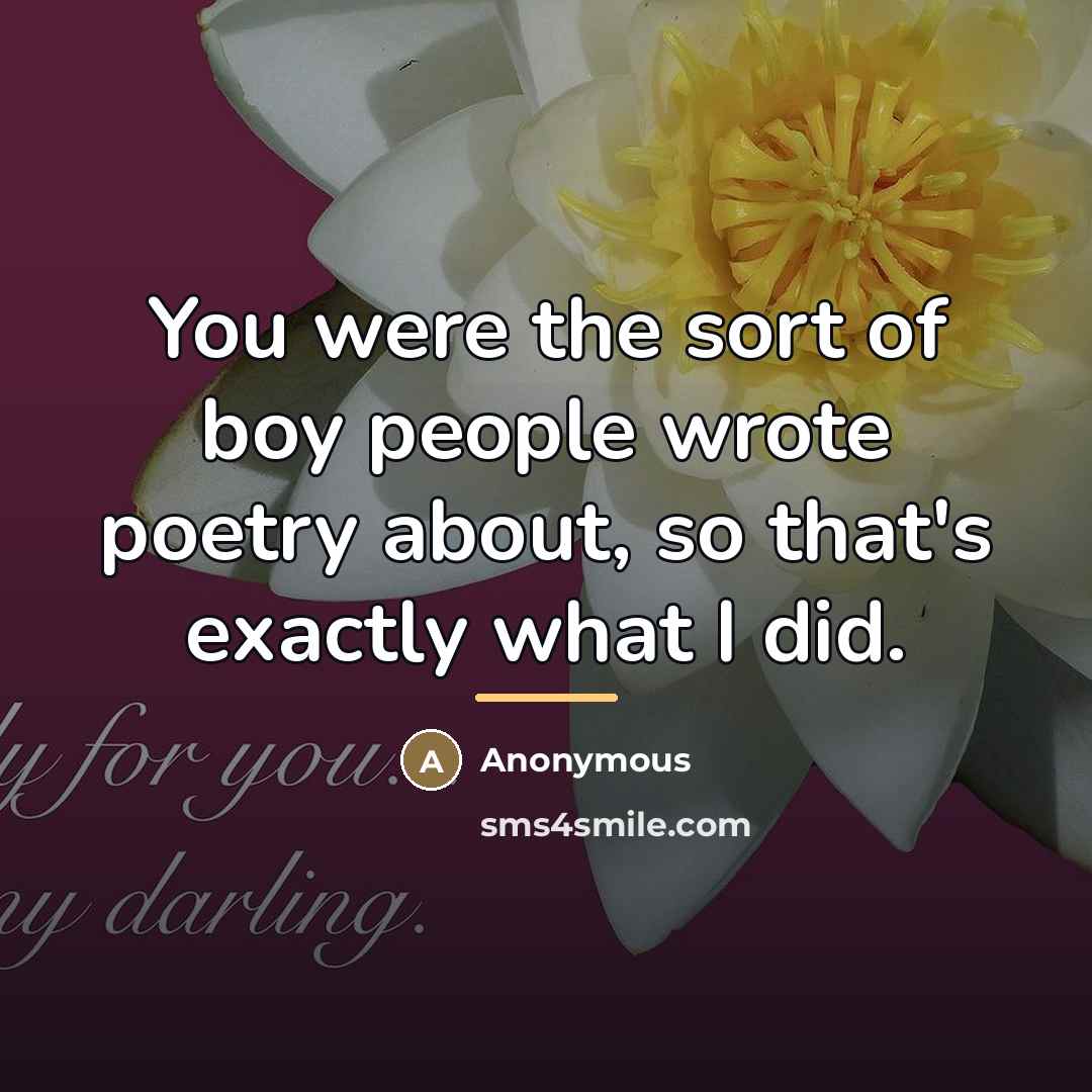 “You were the sort of boy people wrote poetry about,…” quote by Anonymous