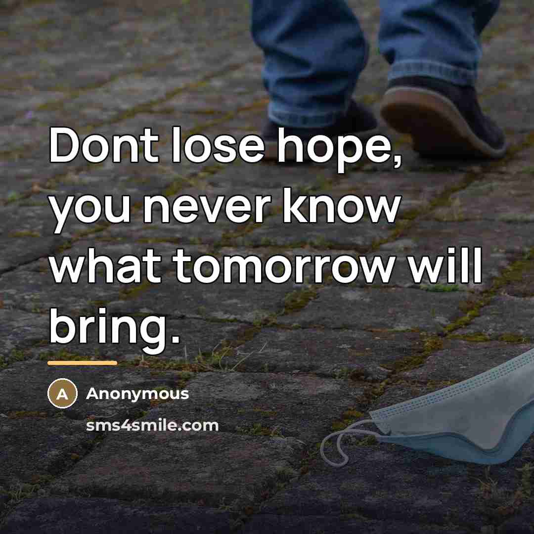 “Dont lose hope, you never know what tomorrow will bring.…” quote by Anonymous