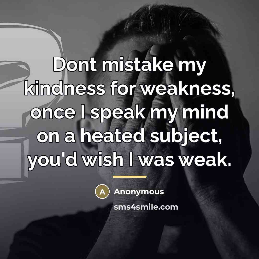 “Dont mistake my kindness for weakness, once I speak my…” quote by Anonymous