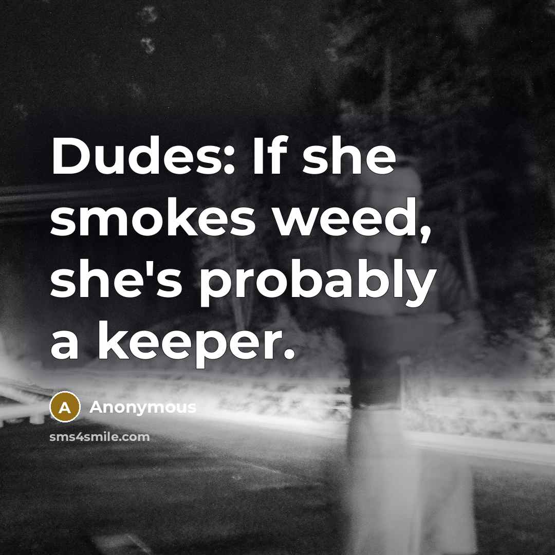 “Dudes: If she smokes weed, she's probably a keeper.” quote by Anonymous