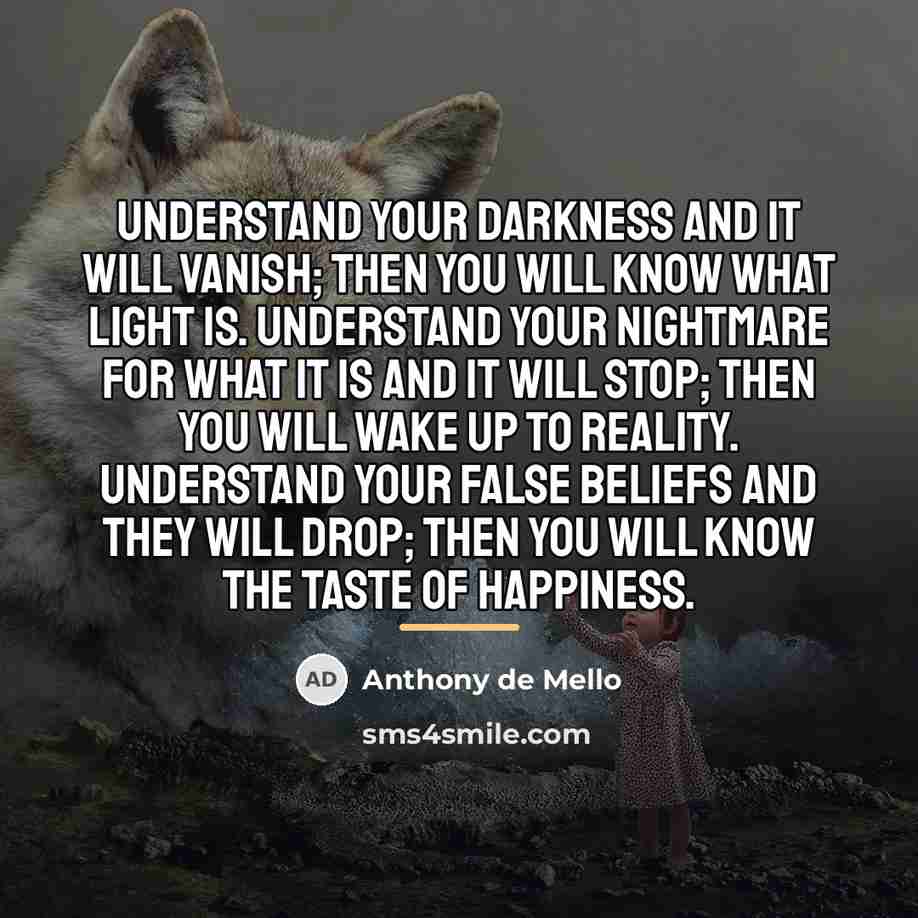 “Understand your darkness and it will vanish; then you will…” quote by Anthony de Mello