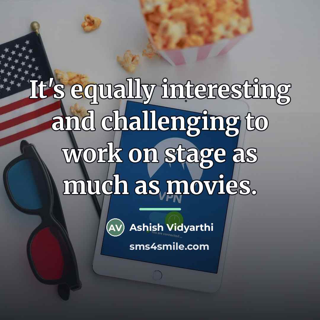 “It's equally interesting and challenging to work on stage as…” quote by Ashish Vidyarthi
