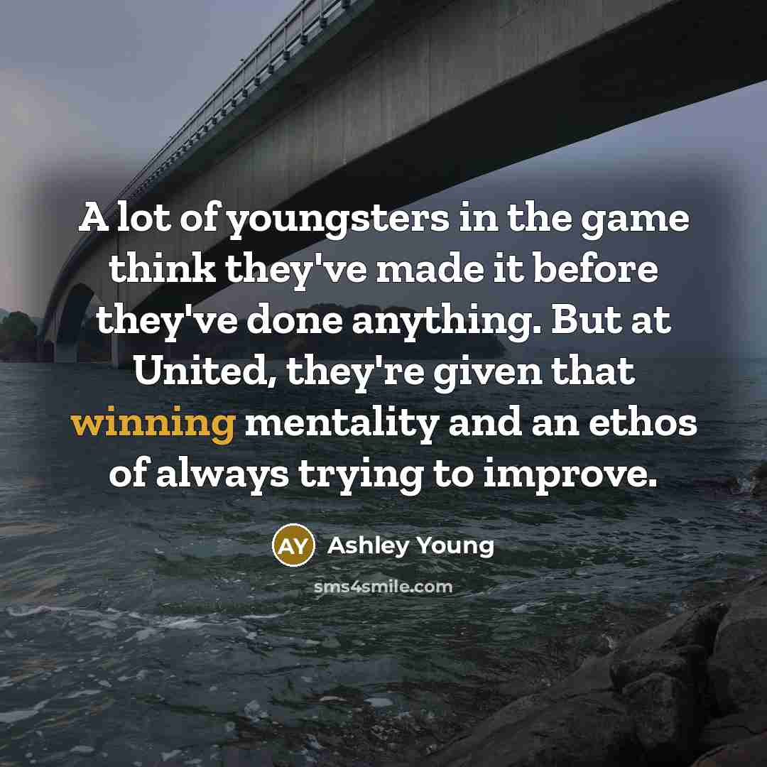 “A lot of youngsters in the game think they've made…” quote by Ashley Young