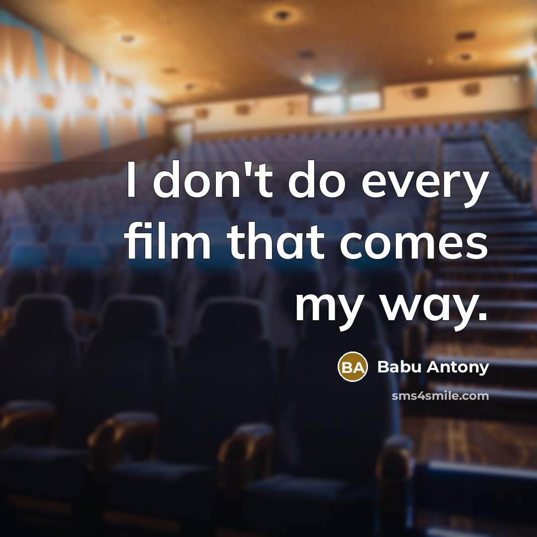 “I don't do every film that comes my way.…” quote by Babu Antony