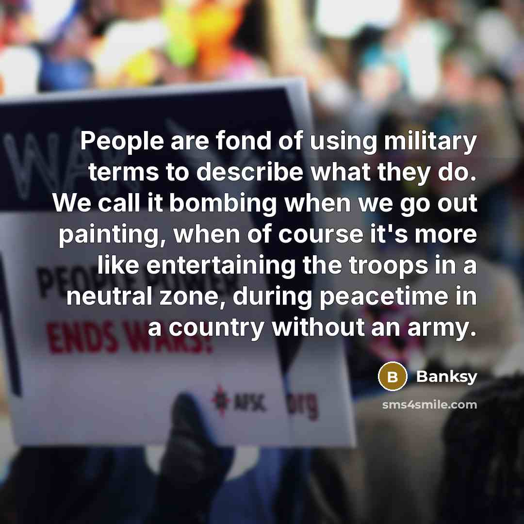 “People are fond of using military terms to describe what…” quote by Banksy