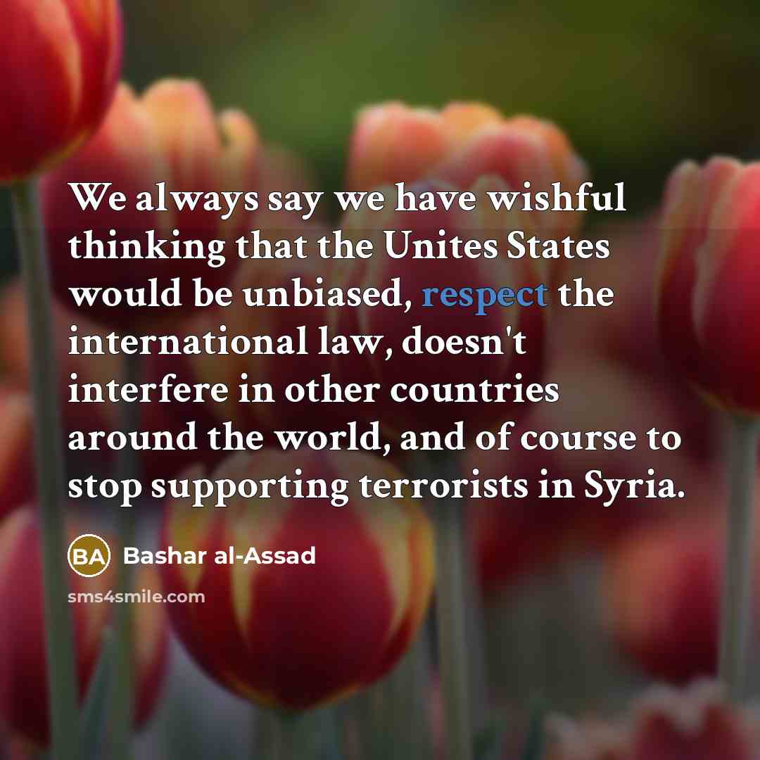 “We always say we have wishful thinking that the Unites…” quote by Bashar al-Assad