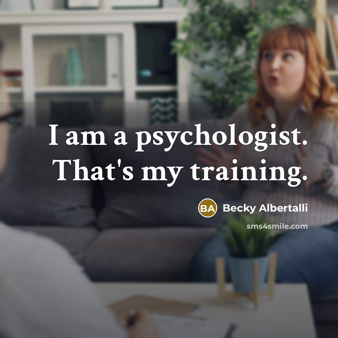 “I am a psychologist. That's my training.…” quote by Becky Albertalli