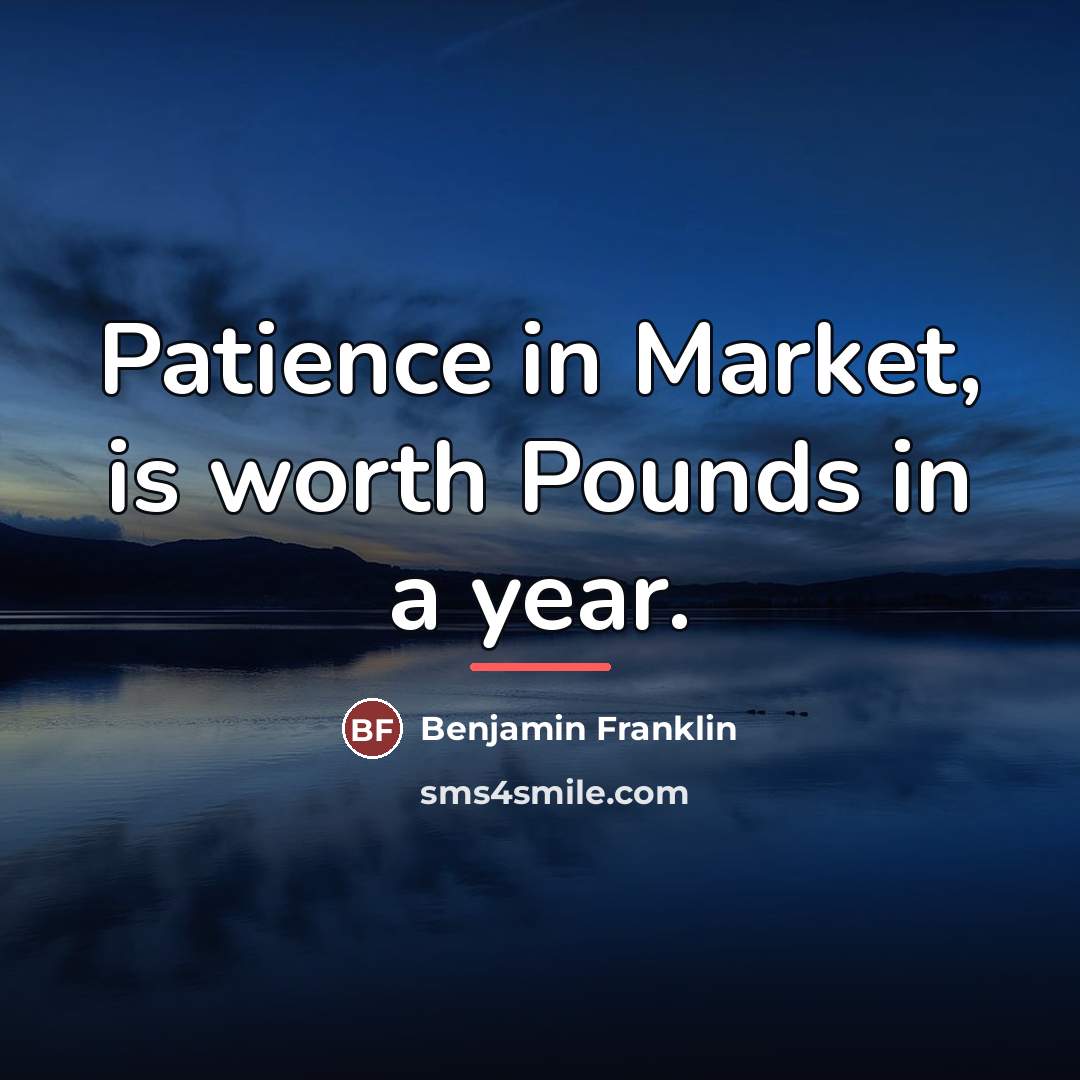“Patience in Market, is worth Pounds in a year.…” quote by Benjamin Franklin