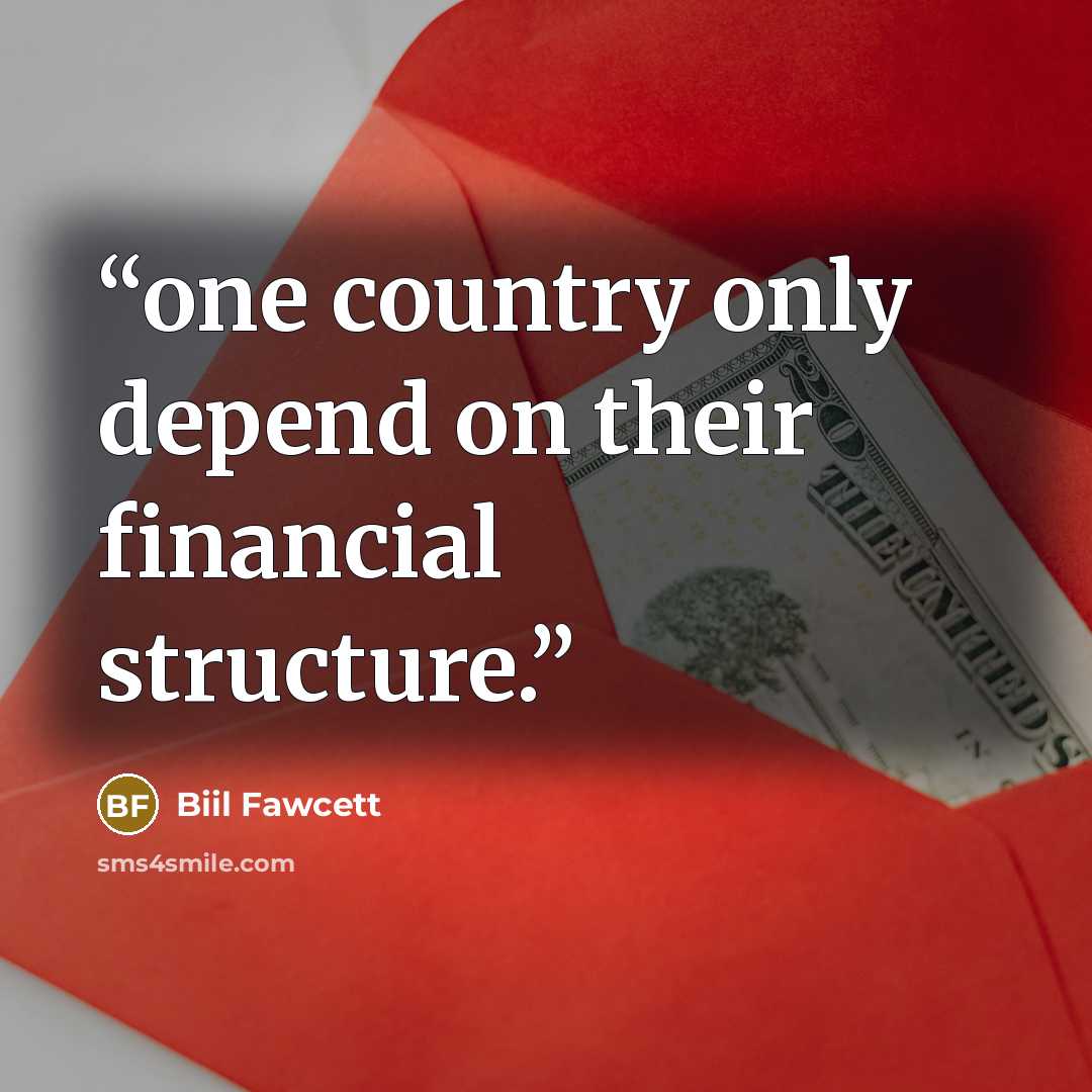 “one country only depend on their financial structure.” quote by Biil Fawcett
