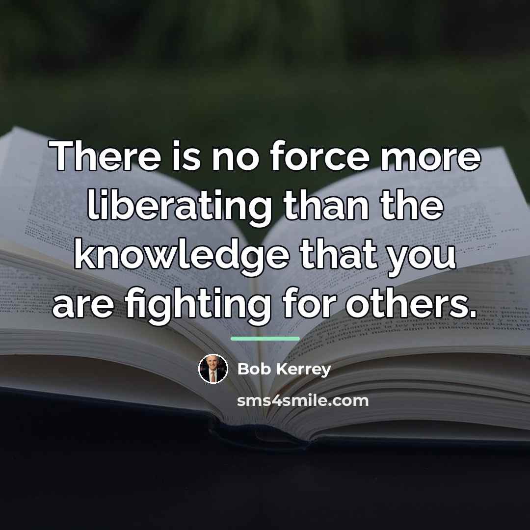 “There is no force more liberating than the knowledge that…” quote by Bob Kerrey