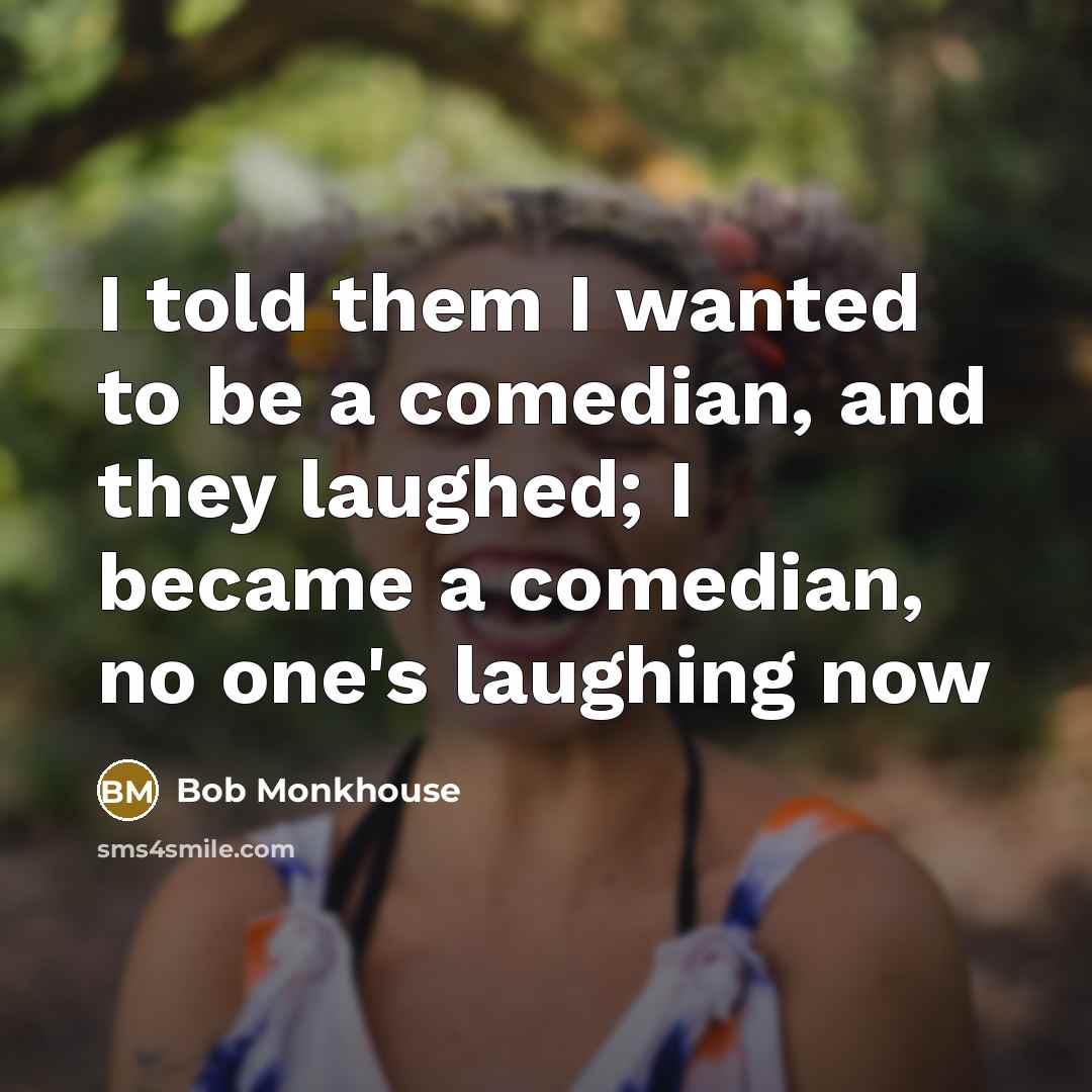 “I told them I wanted to be a comedian, and…” quote by Bob Monkhouse