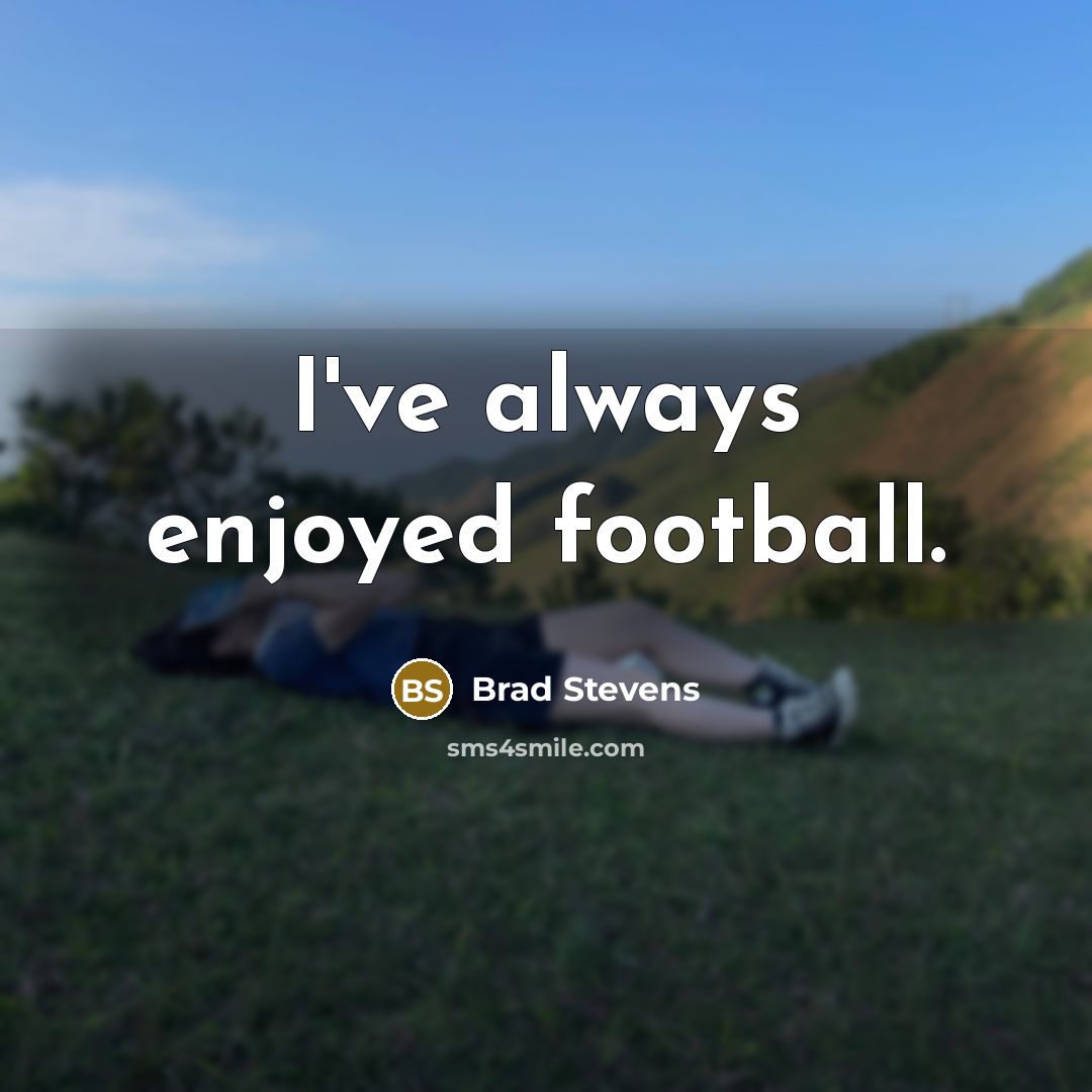 “I've always enjoyed football.…” quote by Brad Stevens