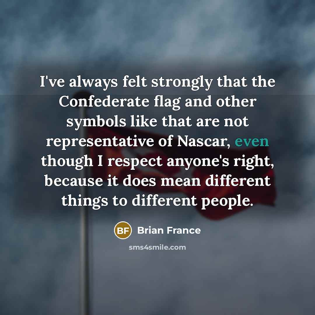 “I've always felt strongly that the Confederate flag and other…” quote by Brian France